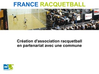 FRANCE   RACQUETBALL Création d'association racquetball en partenariat avec une commune 