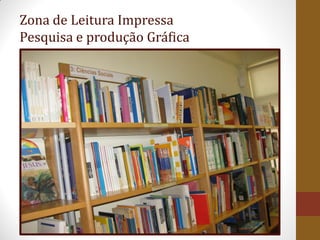 Zona de Leitura Impressa
Pesquisa e produção Gráfica
 