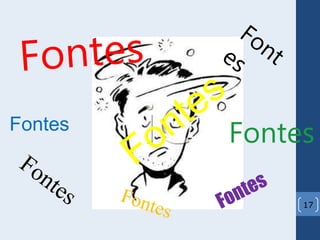 17
Fontes
Fontes
 