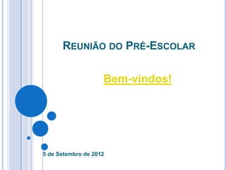 REUNIÃO DO PRÉ-ESCOLAR

                    Bem-vindos!




5 de Setembro de 2012
 