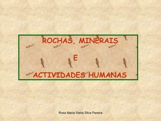 ROCHAS, MINERAIS  E ACTIVIDADES HUMANAS  