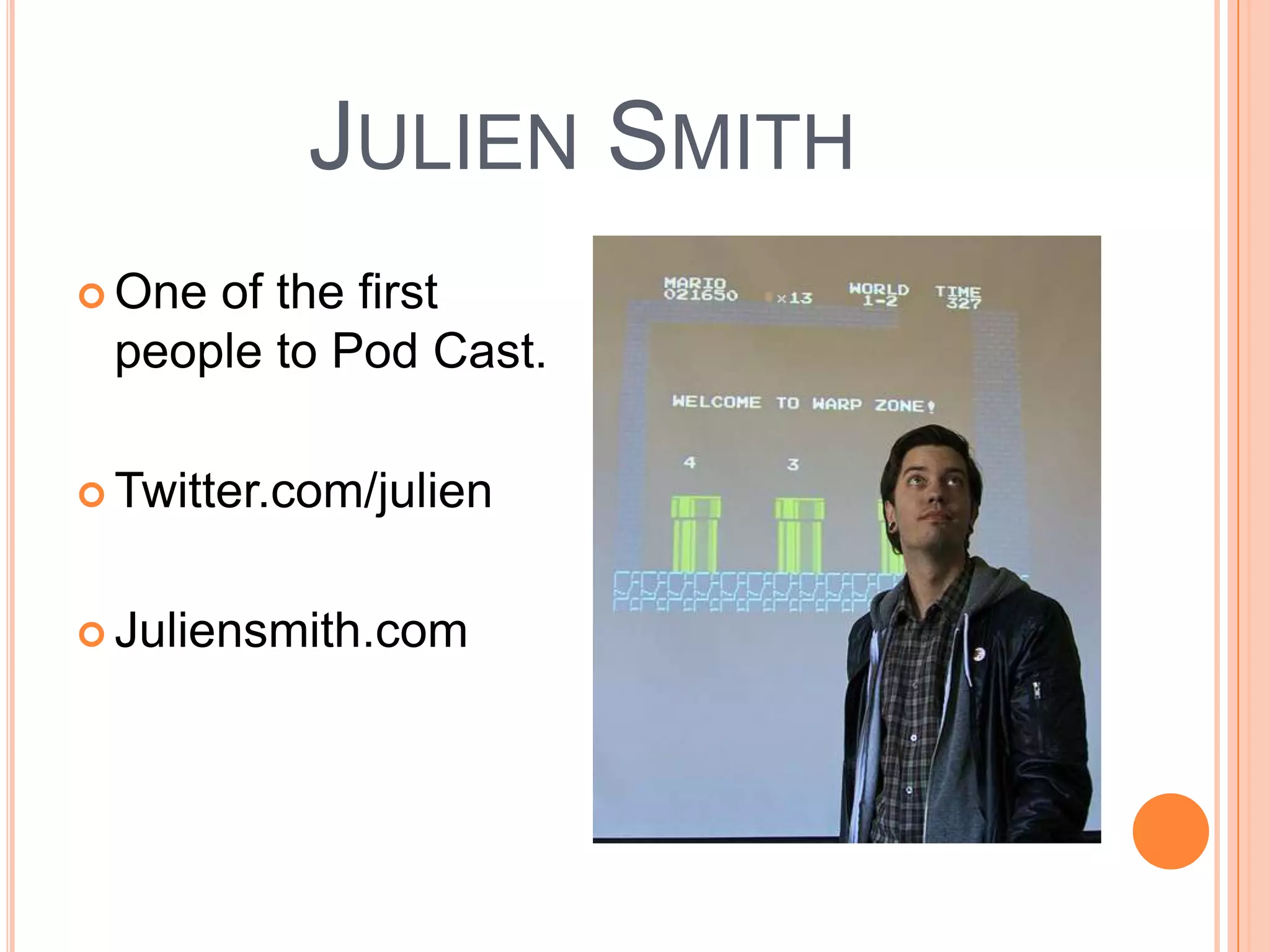 Julien SmithOne of the first people to Pod Cast. Twitter.com/julienJuliensmith.com