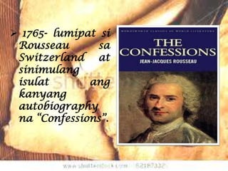  1765- lumipat si
 Rousseau       sa
 Switzerland at
 sinimulang
 isulat       ang
 kanyang
 autobiography
 na “Confessions”.
 
