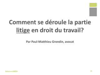 Sélexion/AMDA
Comment se déroule la partie
litige en droit du travail?
Par Paul-Matthieu Grondin, avocat
49
 