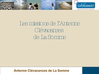 Les missions de l’Antenne Clévacances  de La Somme Antenne Clévacances de La Somme 