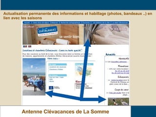 Actualisation permanente des informations et habillage (photos, bandeaux ..) en lien avec les saisons www.clevacances-somme.com Antenne Clévacances de La Somme 