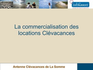 La commercialisation des locations Clévacances Antenne Clévacances de La Somme 