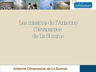 Les missions de l’Antenne Clévacances  de La Somme Antenne Clévacances de La Somme 