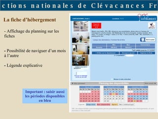 La fiche d’hébergement - Affichage du planning sur les fiches Possibilité de naviguer d’un mois à l’autre  Légende explicative Important : saisir aussi les périodes disponibles en bleu Les actions nationales de Clévacances France 
