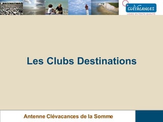 Les Clubs Destinations Antenne Clévacances de la Somme 