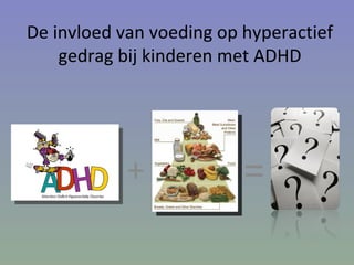 De invloed van voeding op hyperactief gedrag bij kinderen met ADHD + = 