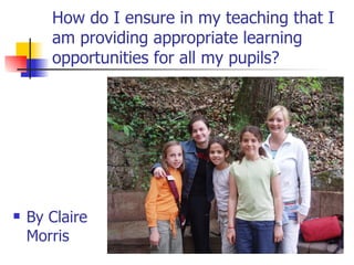 How do I ensure in my teaching that I am providing appropriate learning opportunities for all my pupils?  ,[object Object]