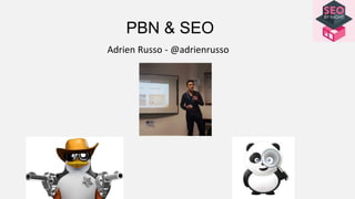 PBN & SEO
Adrien Russo - @adrienrusso
 