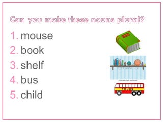 1.mouse 
2. book 
3. shelf 
4. bus 
5. child 
 