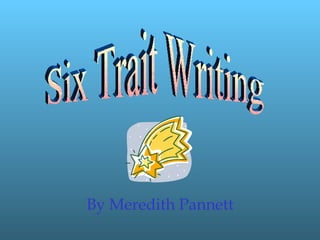 By Meredith Pannett Six Trait Writing 