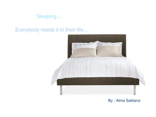 Sleeping… Everybody needs it in their life… By : Alma Saldana 