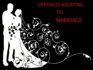 OFFENCES RELATING
TO
MARRIAGE
 