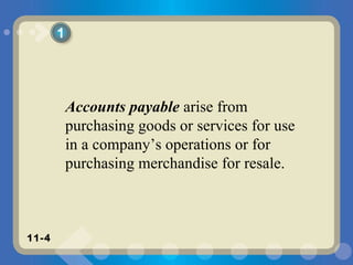 Accounts payable  arise from purchasing goods or services for use in a company’s operations or for purchasing merchandise for resale. 1 