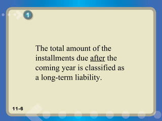 The total amount of the installments due  after  the coming year is classified as a long-term liability. 1 