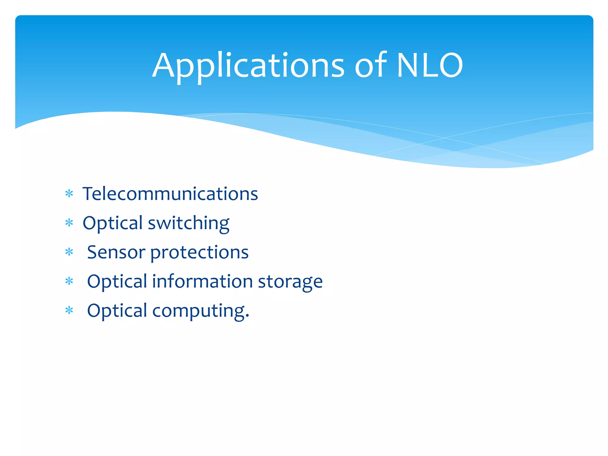 Applications of NLO 
 Telecommunications 
 Optical switching 
 Sensor protections 
 Optical information storage 
 Optical computing. 
 