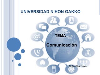 UNIVERSIDAD NIHON GAKKO
TEMA
Comunicación
Sofia Chamorro
 