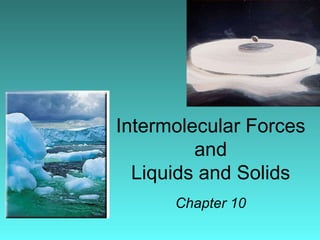 Intermolecular Forces and Liquids and Solids Chapter 10 