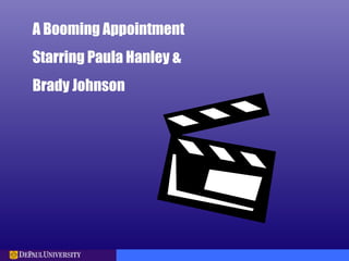 A Booming Appointment
Starring Paula Hanley &
Brady Johnson
 