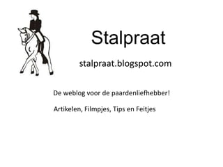 Stalpraat
         stalpraat.blogspot.com

De weblog voor de paardenliefhebber!

Artikelen, Filmpjes, Tips en Feitjes     
 