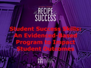 Student Success Skills:
An Evidenced-Based
Program to Impact
Student Outcomes
 