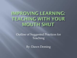 Outline of Suggested Practices for
            Teaching

       By: Dawn Deming
 