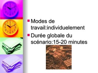 Modes de travail:individuelement Durée globale du scénario:15-20 minutes 