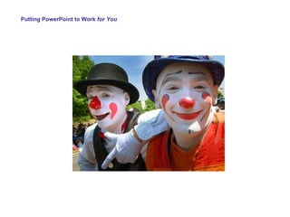 Putting PowerPoint to Work  for You 