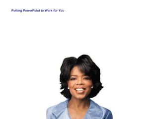 Putting PowerPoint to Work  for You 