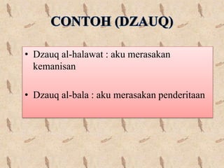 • Dzauq al-halawat : aku merasakan
kemanisan
• Dzauq al-bala : aku merasakan penderitaan
 