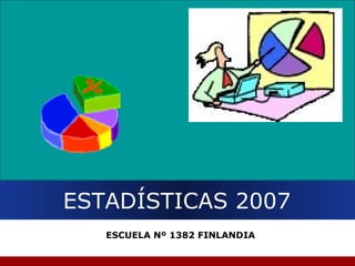 ESTADÍSTICAS 2007 ESCUELA Nº 1382 FINLANDIA 