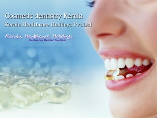 Kerala Healthcare Holidays Pvt.LtdKerala Healthcare Holidays Pvt.Ltd
Cosmetic dentistry KeralaCosmetic dentistry Kerala
 