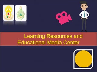 Learning Resources and
Educational Media Center
Learning Resources and
Educational Media Center
 