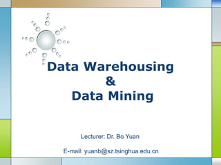 Data Warehousing & Data Mining Lecturer: Dr. Bo Yuan    E-mail: yuanb@sz.tsinghua.edu.cn 