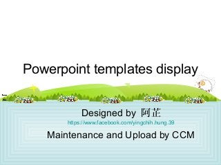 Powerpoint templates display
Designed by 阿芷
https://www.facebook.com/yingchih.hung.39
Maintenance and Upload by CCM
 