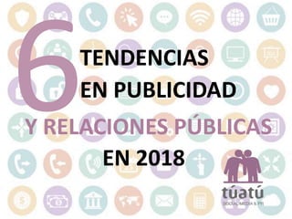 TENDENCIAS
Y RELACIONES PÚBLICAS
EN PUBLICIDAD
EN 2018
 