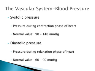  Systolic pressure 
◦ Pressure during contraction phase of heart 
◦ Normal value: 90 – 140 mmHg 
 Diastolic pressure 
◦ Pressure during relaxation phase of heart 
◦ Normal value: 60 – 90 mmHg 
 