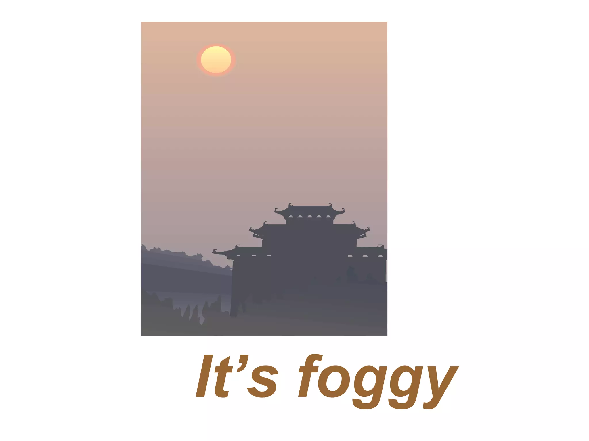 It’s foggy
 