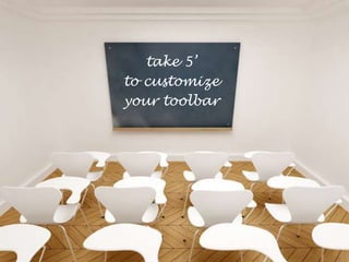 106
take 5’
to customize
your toolbar
 