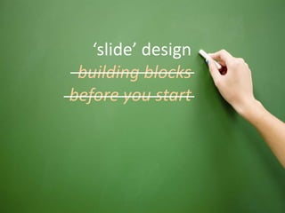 123
‘slide’ design
building blocks
before you start
 