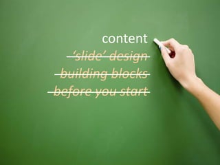 130
content
‘slide’ design
building blocks
before you start
 