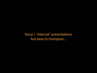 23
focus = ‘internal’ presentations
but easy to transpose…
 