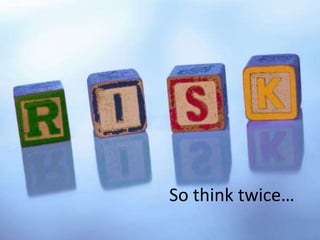 37
So think twice…
 