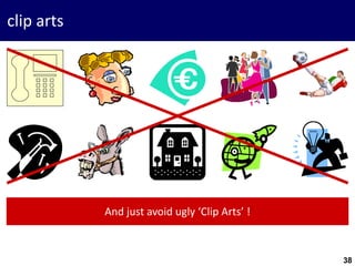 38
clip arts
And just avoid ugly ‘Clip Arts’ !
 
