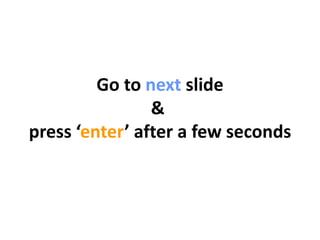 45
Go to next slide
&
press ‘enter’ after a few seconds
 