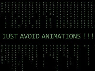 46
a
z
e
r
t
f
g
h
j
k
l
m
w
x
a
z
e
r
t
u
i
p
q
s
d
f
g
h
j
k
l
m
w
x
c
v
s
z
a
z
e
r
t
g
h
j
k
l
m
w
x
c
v
b
/
s
z
a
z
e
r
t
y
u
i
o
p
q
s
d
f
g
h
j
k
l
m
w
x
c
v
b
n
?
.
/
s
a
z
e
r
t
u
i
o
p
q
s
d
f
g
h
j
k
l
m
w
x
c
v
b
n
?
.
/
a
z
e
r
t
y
u
q
s
d
f
g
h
j
k
l
m
w
x
c
?
z
a
z
e
r
t
y
u
i
o
p
f
g
h
j
k
l
m
w
x
c
v
b
n
?
.
/
s
a
z
e
r
t
y
u
i
o
p
q
s
d
g
h
j
k
l
m
w
x
c
v
a
z
e
r
t
y
u
i
o
p
f
g
h
j
k
l
m
w
x
c
v
b
n
a
z
e
r
t
y
u
q
s
d
f
g
h
j
k
l
m
w
x
c
v
b
n
?
a
z
e
r
t
i
o
p
q
s
d
f
g
x
c
v
b
n
?
.
/
s
z
a
z
e
r
t
y
u
i
o
p
q
s
d
f
g
h
j
k
l
a
z
e
r
t
y
f
g
h
j
k
l
m
w
x
n
?
.
/
s
z
a
z
e
r
t
u
i
o
p
q
s
d
g
h
j
k
l
m
w
x
c
a
z
e
rq
s
d
g
h
j
k
l
m
w
x
c
v
b
n
?
.
/
s
z
a
z
e
r
t
y
f
g
h
j
k
l
m
w
.
/
s
z
a
z
e
r
t
y
u
i
o
p
q
s
d
f
g
h
j
k
l
m
w
x
c
v
b
n
?
.
/
s
a
z
e
r
t
y
u
i
o
p
q
s
d
f
g
h
j
k
l
m
w
x
a
z
e
r
t
y
u
i
o
p
q
s
d
f
g
h
j
k
l
m
w
x
c
z
a
z
e
r
t
y
u
i
o
p
q
s
d
f
g
h
j
k
l
m
w
x
c
v
?
.
/
s
z
a
z
e
r
t
y
u
i
o
p
q
s
.
/
s
z
a
z
e
r
t
y
u
i
o
p
q
s
d
f
g
h
j
k
l
m
w
x
c
v
a
z
e
r
t
y
u
i
o
p
q
s
d
f
g
h
j
k
l
m
w
x
c
v
b
n
?
/
s
z
a
z
e
r
t
y
u
i
o
p
q
s
d
f
g
h
j
a
z
e
r
t
y
u
i
o
p
q
s
d
f
g
h
j
k
l
m
a
z
e
r
t
y
u
i
o
p
q
s
d
f
g
h
j
k
l
m
w
b
n
?
.
/
s
z
a
z
e
r
t
y
u
i
o
p
q
sb
n
?
.
/
s
z
a
z
e
r
t
y
u
i
o
p
q
s
d
f
g
h
j
k
l
m
w
JUST AVOID ANIMATIONS !!!
 